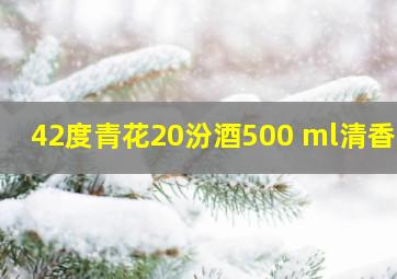 42度青花20汾酒500 ml清香型